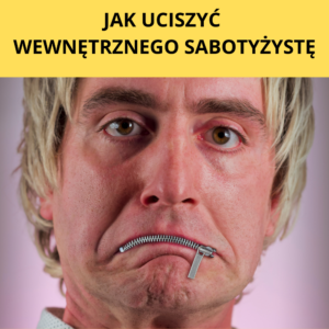 Jak uciszyć wewnętrznego sabotażystę